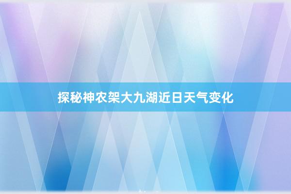 探秘神农架大九湖近日天气变化